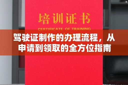 福鼎驾驶证制作的办理流程，从申请到领取的全方位指南