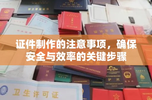 澄江证件制作的注意事项，确保安全与效率的关键步骤