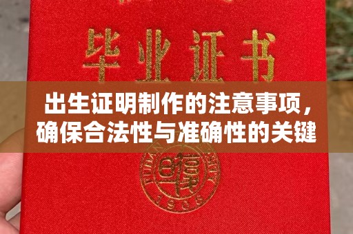 三山出生证明制作的注意事项，确保合法性与准确性的关键步骤