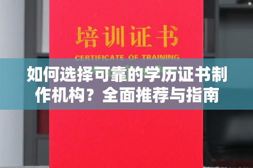 漳州如何选择可靠的学历证书制作机构？全面推荐与指南