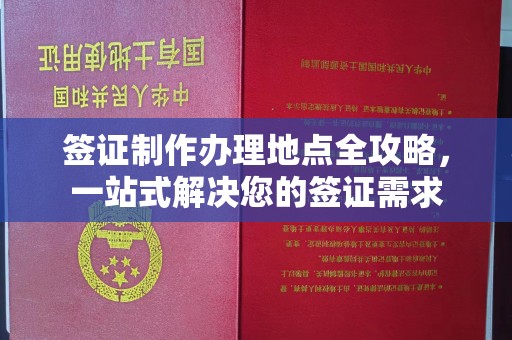 中国香港签证制作办理地点全攻略，一站式解决您的签证需求